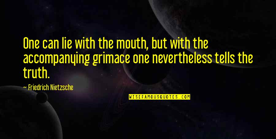 Grimace Quotes By Friedrich Nietzsche: One can lie with the mouth, but with Grimace Quotes By Friedrich Nietzsche: One can lie with the mouth, but with