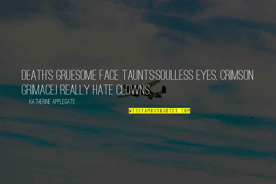 Grimace Quotes By Katherine Applegate: Death's gruesome face taunts:soulless eyes, crimson grimace.I really Grimace Quotes By Katherine Applegate: Death's gruesome face taunts:soulless eyes, crimson grimace.I really