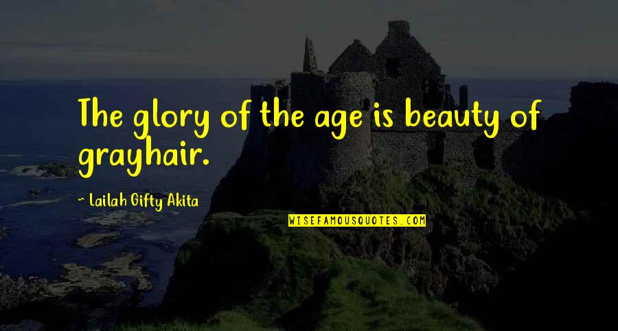 Grimaced Quotes By Lailah Gifty Akita: The glory of the age is beauty of