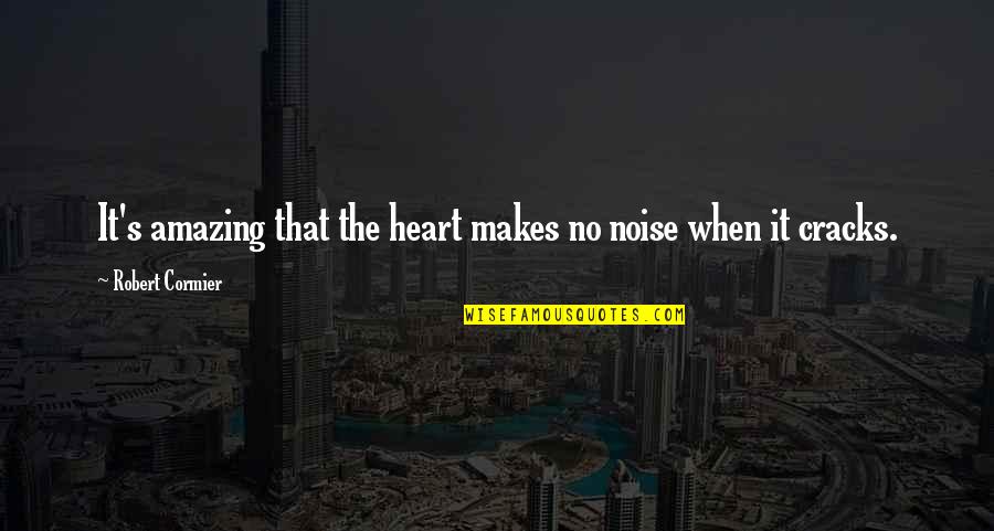 Grimacing Pronounce Quotes By Robert Cormier: It's amazing that the heart makes no noise Grimacing Pronounce Quotes By Robert Cormier: It's amazing that the heart makes no noise