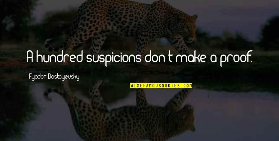 Grimaldis In Elkhart Indiana Quotes By Fyodor Dostoyevsky: A hundred suspicions don't make a proof. Grimaldis In Elkhart Indiana Quotes By Fyodor Dostoyevsky: A hundred suspicions don't make a proof.