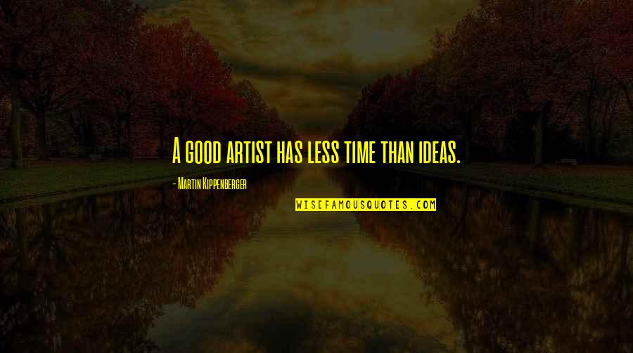 Grimaldi's Quotes By Martin Kippenberger: A good artist has less time than ideas.