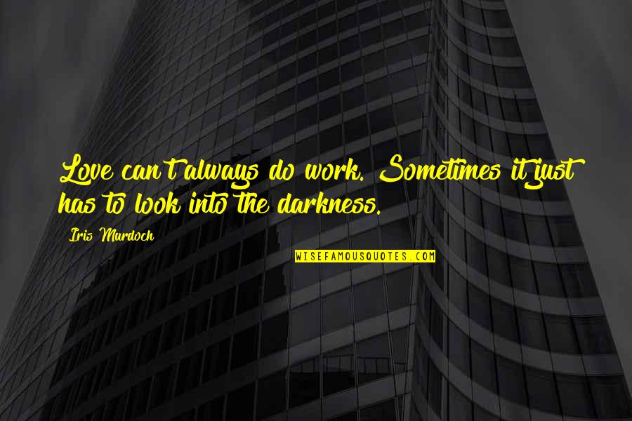 Grimalkin Cat Quotes By Iris Murdoch: Love can't always do work. Sometimes it just
