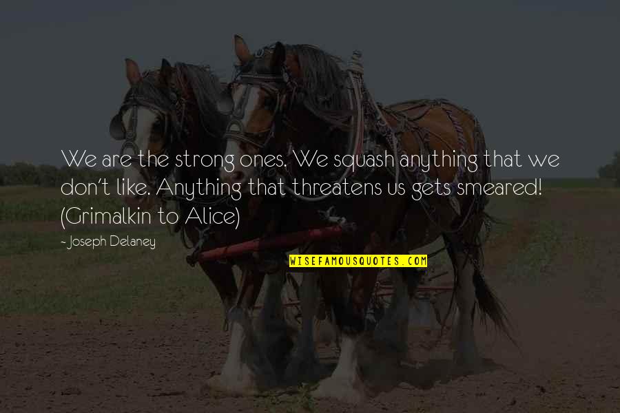 Grimalkin's Quotes By Joseph Delaney: We are the strong ones. We squash anything