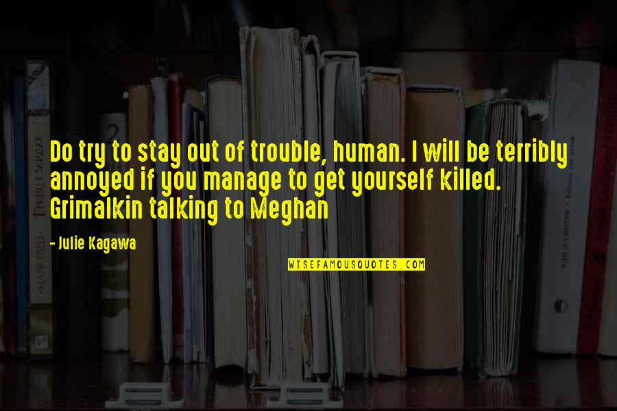 Grimalkin's Quotes By Julie Kagawa: Do try to stay out of trouble, human. Grimalkin's Quotes By Julie Kagawa: Do try to stay out of trouble, human.