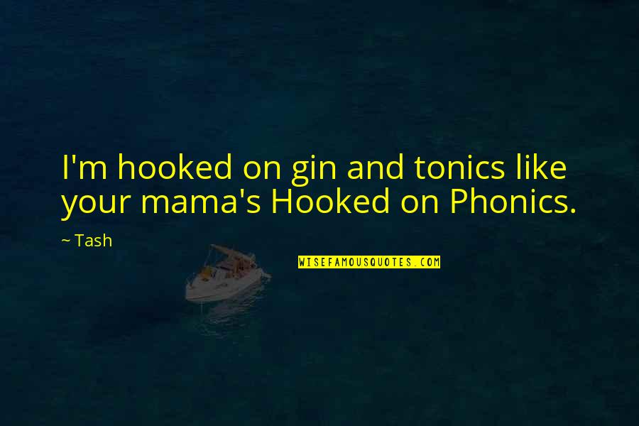 Grimance Quotes By Tash: I'm hooked on gin and tonics like your