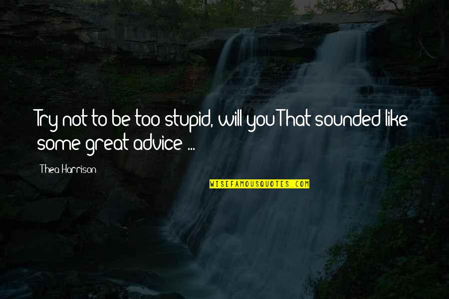 Grimance Quotes By Thea Harrison: Try not to be too stupid, will you?That