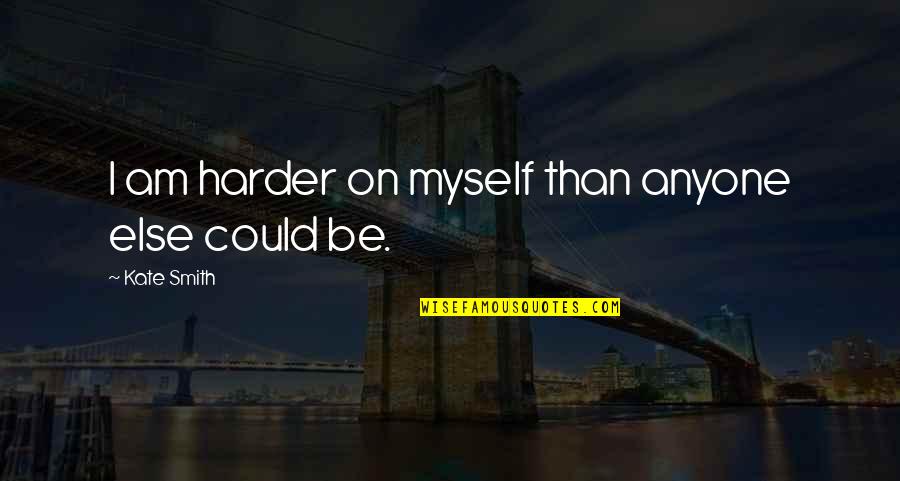 Grimanesa Blass Quotes By Kate Smith: I am harder on myself than anyone else Grimanesa Blass Quotes By Kate Smith: I am harder on myself than anyone else