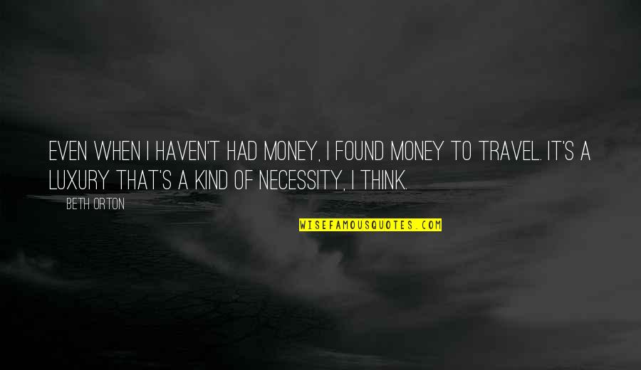 Grimard And Associates Quotes By Beth Orton: Even when I haven't had money, I found