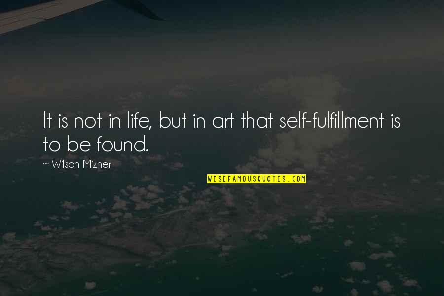 Grimard En Quotes By Wilson Mizner: It is not in life, but in art