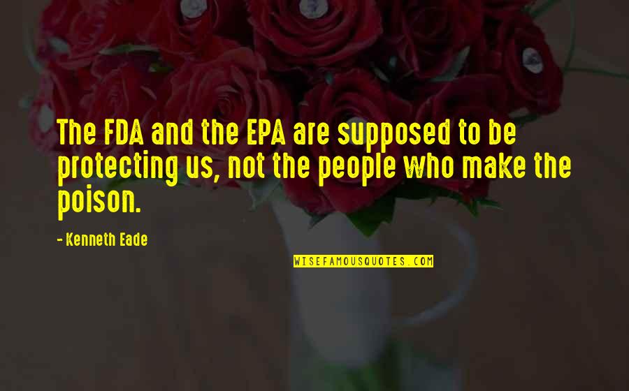 Grimassen Skitzieren Quotes By Kenneth Eade: The FDA and the EPA are supposed to Grimassen Skitzieren Quotes By Kenneth Eade: The FDA and the EPA are supposed to