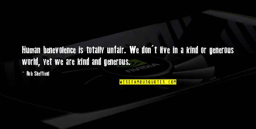 Grimaud Quotes By Rob Sheffield: Human benevolence is totally unfair. We don't live Grimaud Quotes By Rob Sheffield: Human benevolence is totally unfair. We don't live