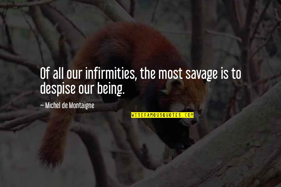 Grimaudo Zimmerman Quotes By Michel De Montaigne: Of all our infirmities, the most savage is Grimaudo Zimmerman Quotes By Michel De Montaigne: Of all our infirmities, the most savage is