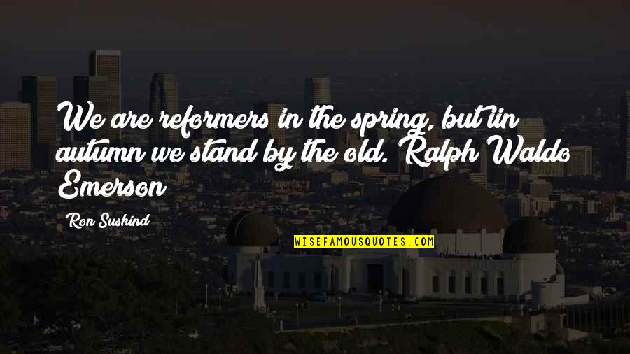 Grimblade Quotes By Ron Suskind: We are reformers in the spring, but iin