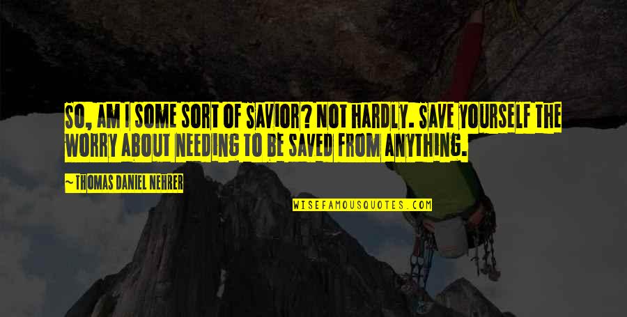 Grimblade Quotes By Thomas Daniel Nehrer: So, am I some sort of Savior? Not