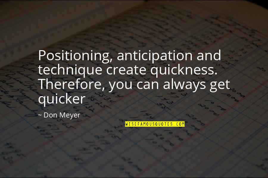 Grimbleby Quotes By Don Meyer: Positioning, anticipation and technique create quickness. Therefore, you