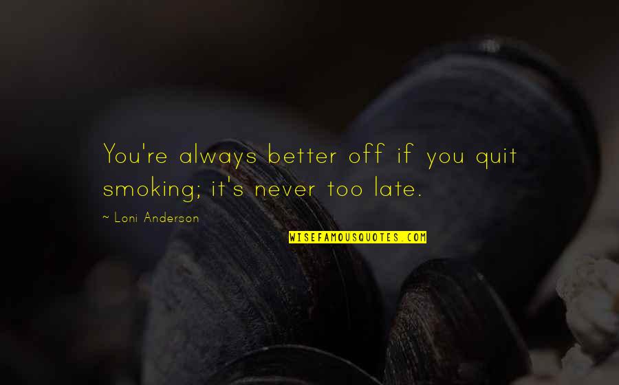 Grimbleby Quotes By Loni Anderson: You're always better off if you quit smoking;