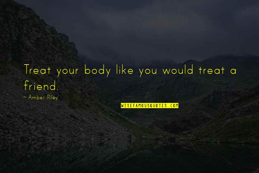 Grimces Quotes By Amber Riley: Treat your body like you would treat a