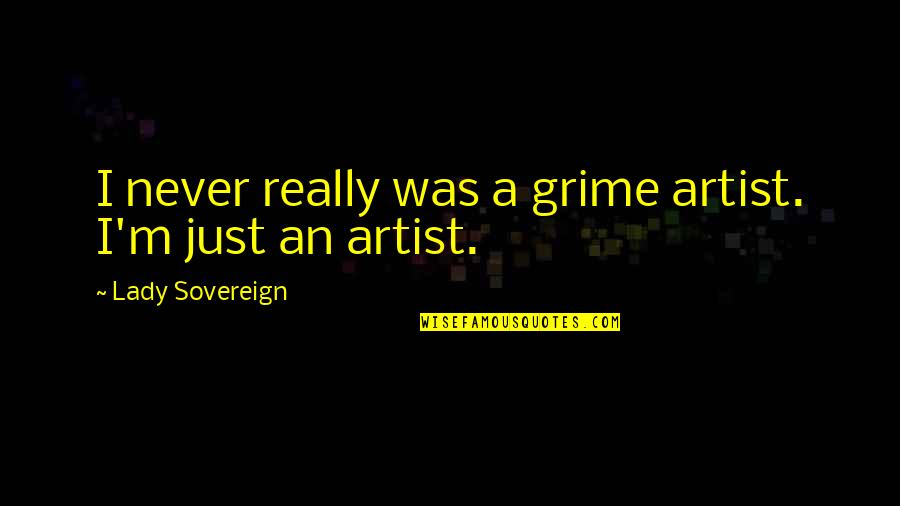 Grime Artist Quotes By Lady Sovereign: I never really was a grime artist. I'm