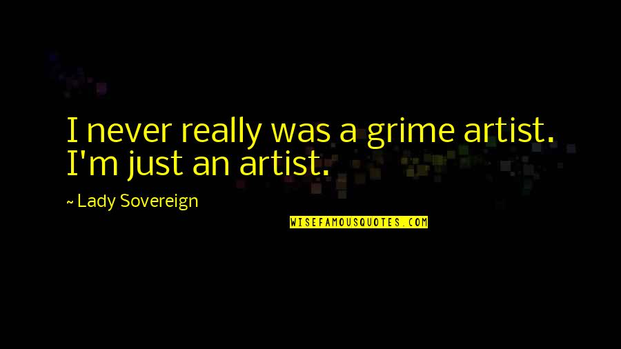 Grime Artist Quotes By Lady Sovereign: I never really was a grime artist. I'm Grime Artist Quotes By Lady Sovereign: I never really was a grime artist. I'm
