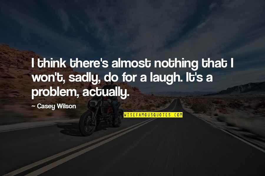 Grime Quotes By Casey Wilson: I think there's almost nothing that I won't,