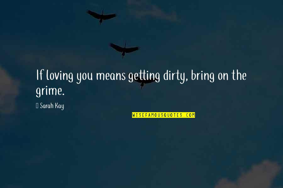 Grime Quotes By Sarah Kay: If loving you means getting dirty, bring on