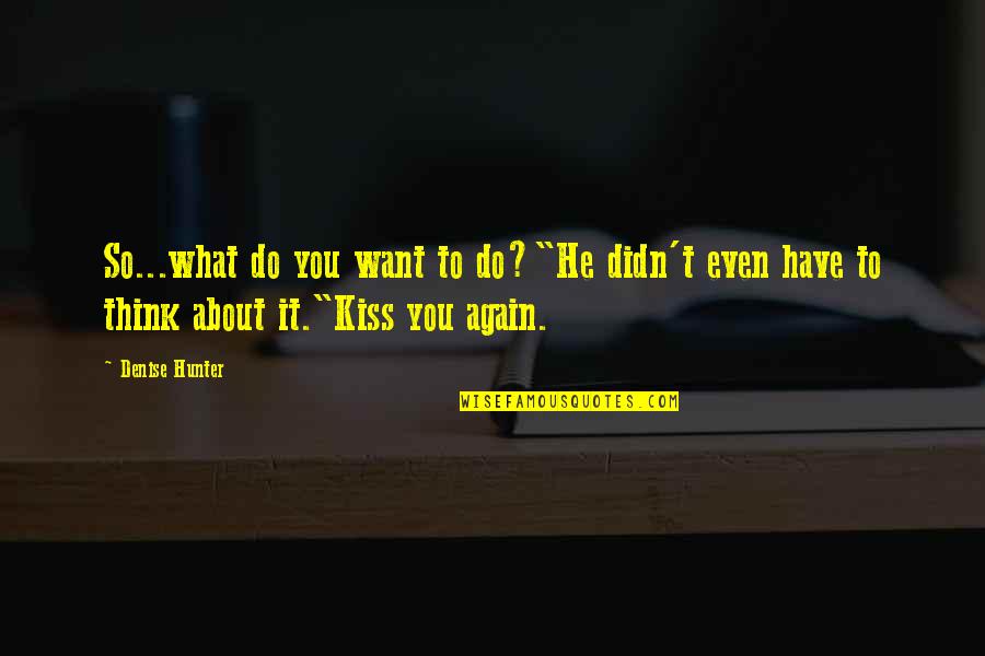 Grimed Face Quotes By Denise Hunter: So...what do you want to do?"He didn't even