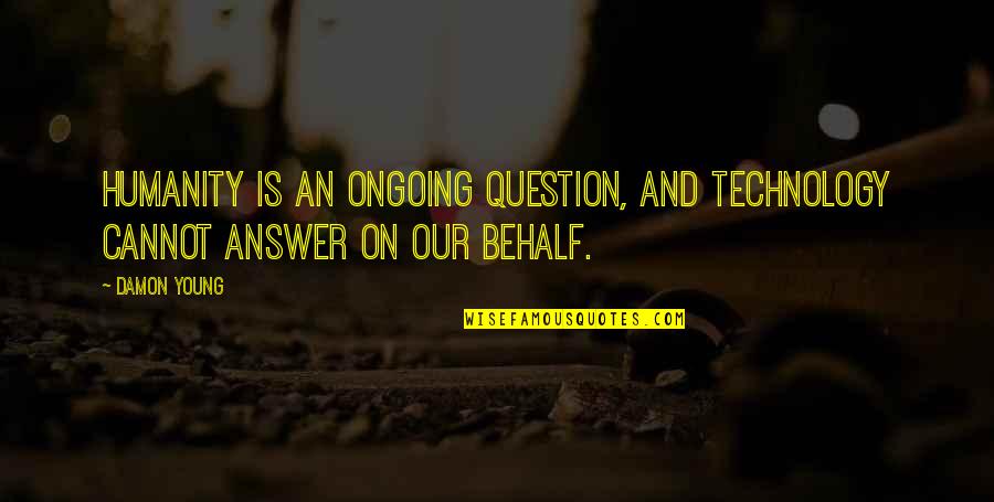 Grimek Quotes By Damon Young: Humanity is an ongoing question, and technology cannot