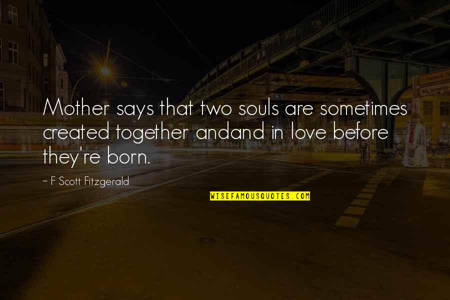 Grimes Funny Quotes By F Scott Fitzgerald: Mother says that two souls are sometimes created