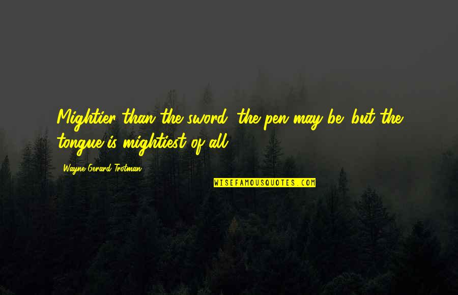 Grimes Funny Quotes By Wayne Gerard Trotman: Mightier than the sword, the pen may be; Grimes Funny Quotes By Wayne Gerard Trotman: Mightier than the sword, the pen may be;