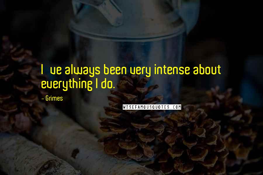 Grimes quotes: I've always been very intense about everything I do.