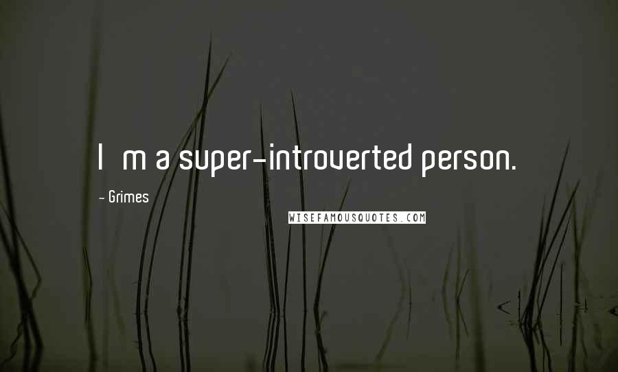 Grimes quotes: I'm a super-introverted person.