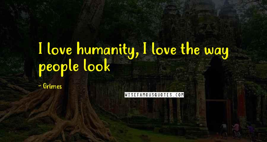 Grimes quotes: I love humanity, I love the way people look