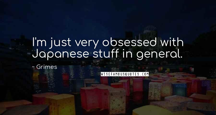 Grimes quotes: I'm just very obsessed with Japanese stuff in general.
