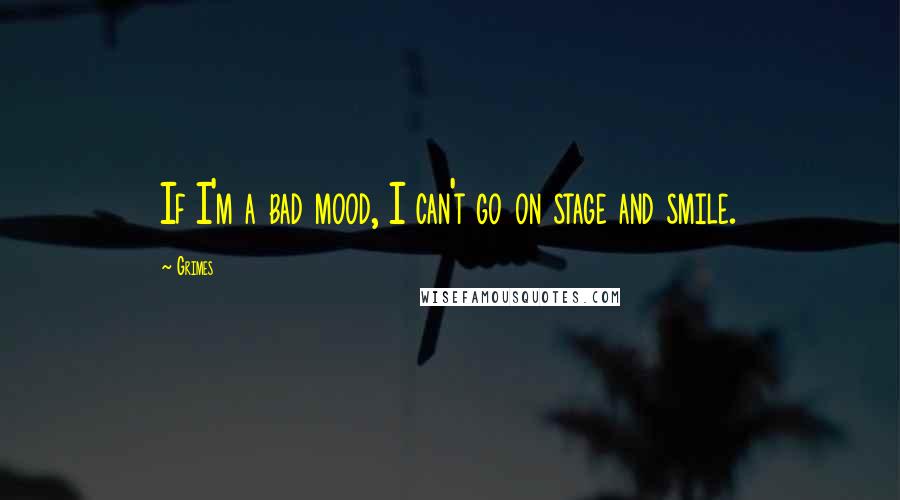 Grimes quotes: If I'm a bad mood, I can't go on stage and smile.