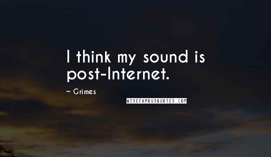 Grimes quotes: I think my sound is post-Internet.