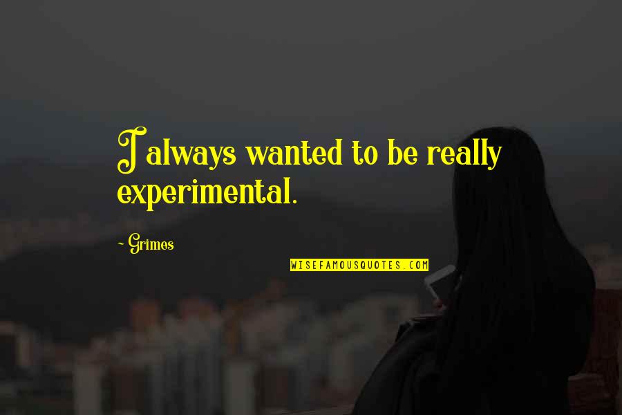 Grimes Quotes By Grimes: I always wanted to be really experimental.