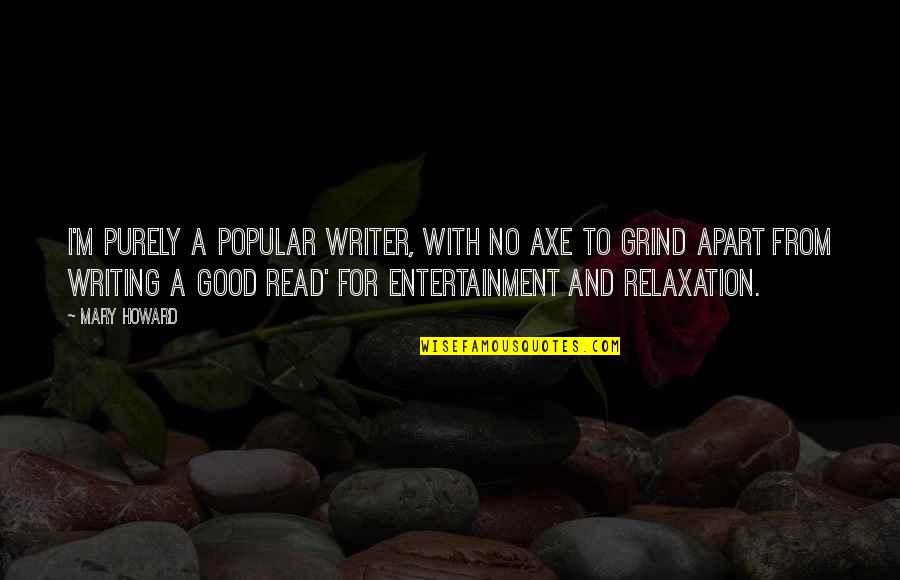 Grimiesttagain Quotes By Mary Howard: I'm purely a popular writer, with no axe