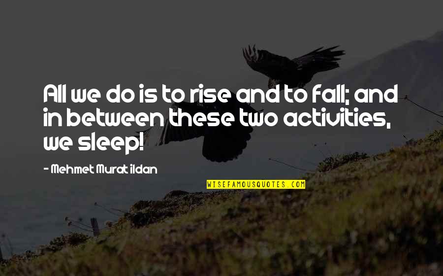 Grimke Sisters Famous Quotes By Mehmet Murat Ildan: All we do is to rise and to Grimke Sisters Famous Quotes By Mehmet Murat Ildan: All we do is to rise and to