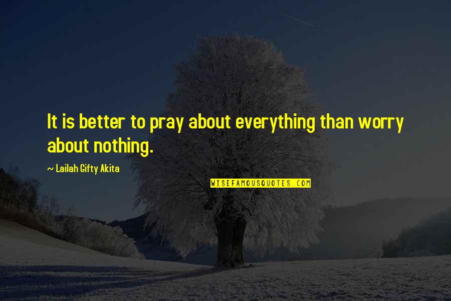 Grimlet Quotes By Lailah Gifty Akita: It is better to pray about everything than