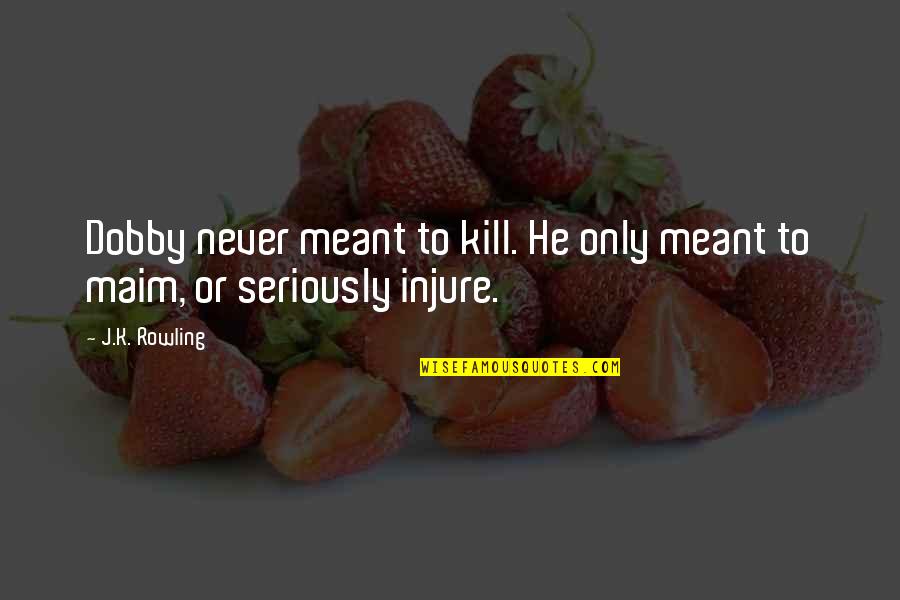 Grimley Actor Quotes By J.K. Rowling: Dobby never meant to kill. He only meant