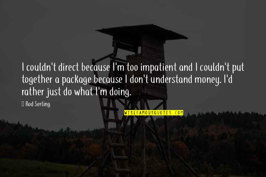 Grimlock Quotes By Rod Serling: I couldn't direct because I'm too impatient and