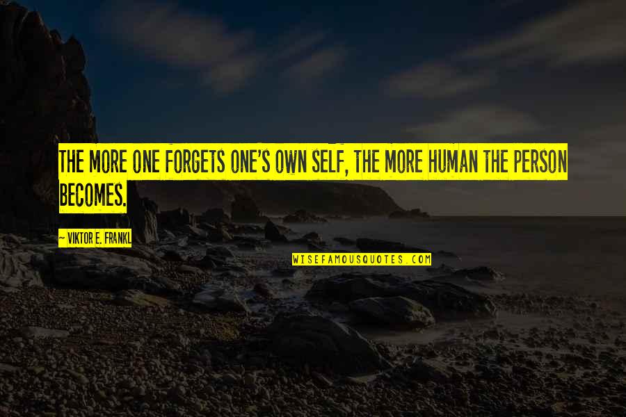 Grimly Fiendish Quotes By Viktor E. Frankl: The more one forgets one's own self, the Grimly Fiendish Quotes By Viktor E. Frankl: The more one forgets one's own self, the
