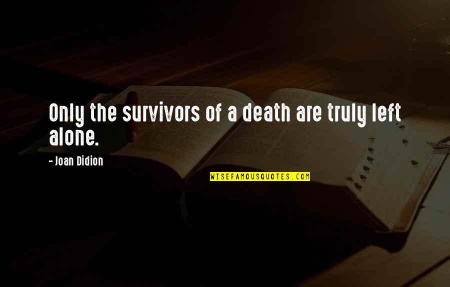 Grimly Movie Quotes By Joan Didion: Only the survivors of a death are truly Grimly Movie Quotes By Joan Didion: Only the survivors of a death are truly