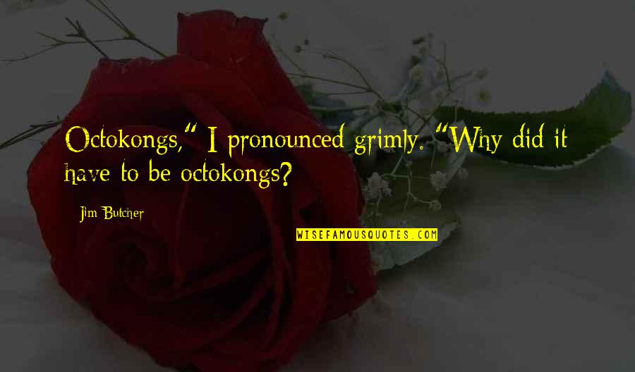 Grimly Quotes By Jim Butcher: Octokongs," I pronounced grimly. "Why did it have