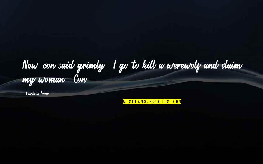 Grimly Quotes By Larissa Ione: Now, con said grimly, "I go to kill