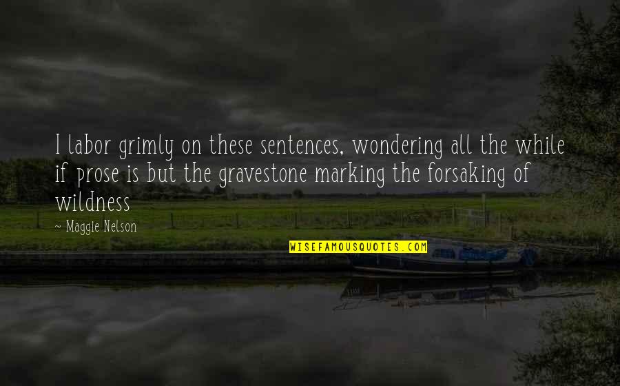 Grimly Quotes By Maggie Nelson: I labor grimly on these sentences, wondering all