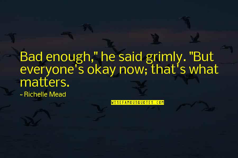 Grimly Quotes By Richelle Mead: Bad enough," he said grimly. "But everyone's okay