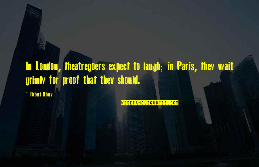 Grimly Quotes By Robert Dhery: In London, theatregoers expect to laugh; in Paris,