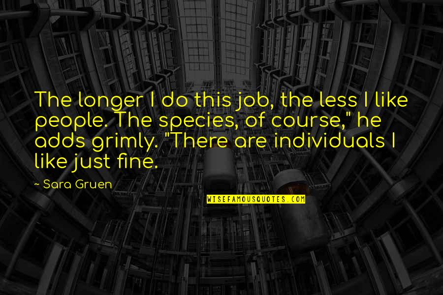 Grimly Quotes By Sara Gruen: The longer I do this job, the less